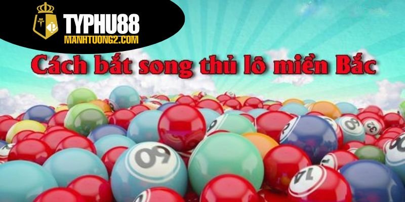 Cách chơi song thủ lô - Mẹo chơi song thủ dễ ăn tiền 4 Những cách chơi song thủ lô hiệu quả