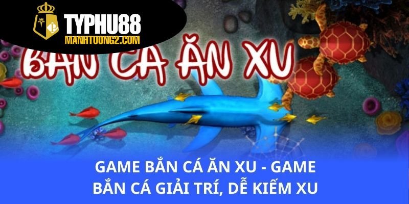 game-ban-ca-an-xu-game-ban-ca-giai-tri-de-kiem-xu
