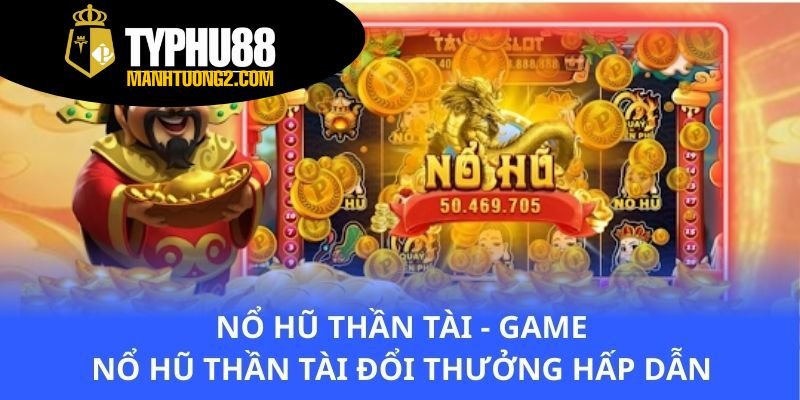 no-hu-than-tai-game-no-hu-than-tai-doi-thuong-hap-dan