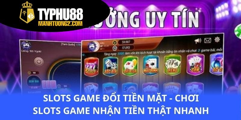 Những ưu điểm của việc chơi slots game đổi tiền mặt